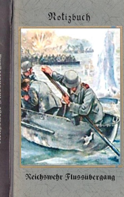 Vintage Historical Art Notebook: Reichswehr Flussübergang (Notizbuch): Reichswehr 1914-1930, Soldat, 1. Weltkrieg, Landser, Notizbuch, Militaria, Militär, Krieg, Notebook, Einschreibbuch, Tagebuch, Diary, Wehrmacht, Notes, Geschenkbuch, Freundesbuch, Kame