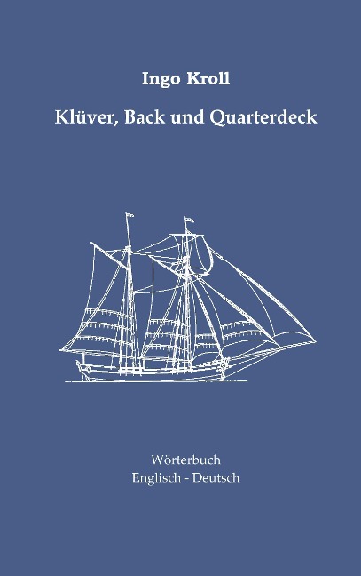 Klüver, Back und Quarterdeck: Englisch-Deutsches Wörterbuch zur historischen Segelschiffahrt