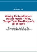 Viewing the Constitution-Making Process - Need, Danger and (Non)Sense of a Bill of Rights: A Comparative Analysis of the United States of America and Europe