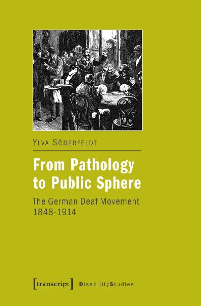 From Pathology to Public Sphere: The German Deaf Movement 1848 - 1914