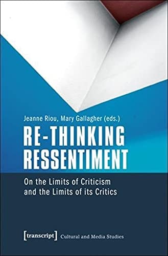 Re-thinking Ressentiment On the Limits of Criticism and the Limits of Its Critics