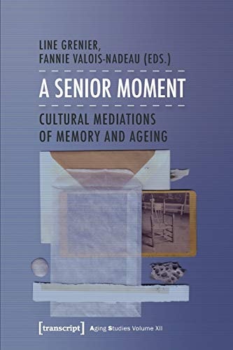 A Senior Moment Cultural Mediations of Memory and Ageing