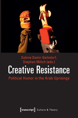 Creative Resistance Political Humor in the Arab Uprisings