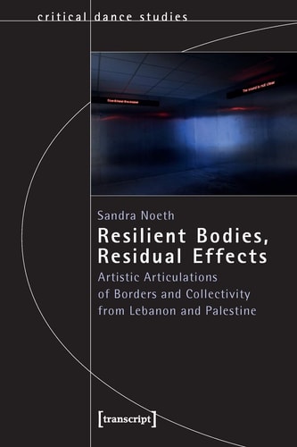 Resilient Bodies, Residual Effects Artistic Articulations of Borders and Collectivity from Lebanon and Palestine