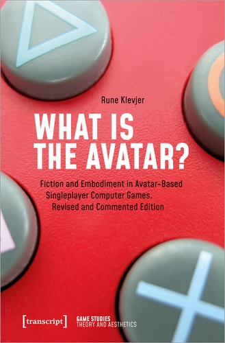 What Is the Avatar? Fiction and Embodiment in Avatar-Based Singleplayer Computer Games. Revised and Commented Edition