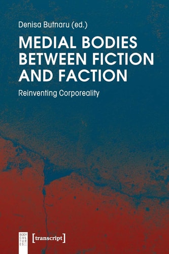 Medial Bodies Between Fiction and Faction Reinventing Corporeality