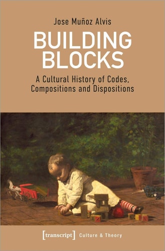 Building Blocks A Cultural History of Codes, Compositions and Dispositions