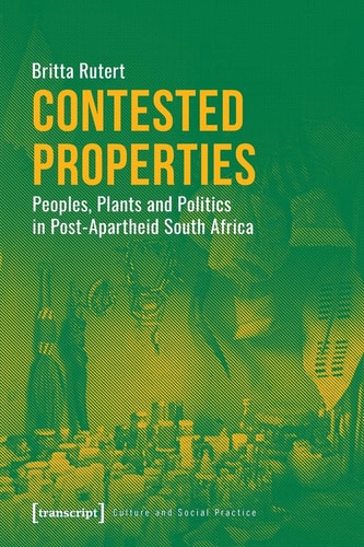 Contested Properties Peoples, Plants and Politics in Post-apartheid South Africa
