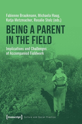 Being a Parent in the Field Implications and Challenges of Accompanied Fieldwork