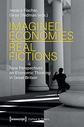 Imagined Economies - Real Fictions: New Perspectives on Economic Thinking in Great Britain (Culture & Theory)