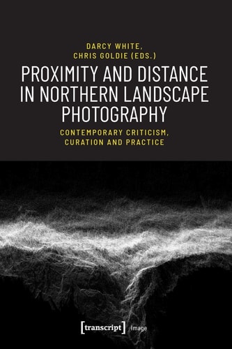 Proximity and Distance in Northern Landscape Photography Contemporary Criticism, Curation and Practice