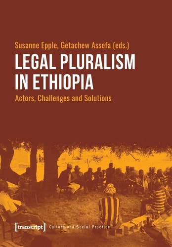 Legal Pluralism in Ethiopia: Actors, Challenges and Solutions (Culture and Social Practice)
