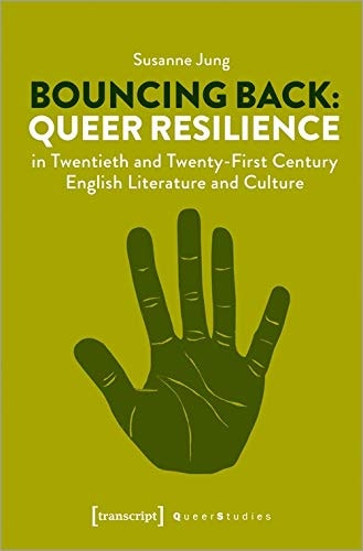 Bouncing Back Queer Resilience in Twentieth and Twenty-first Century English Literature and Culture