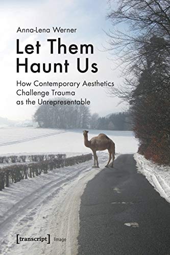 Let Them Haunt Us How Contemporary Aesthetics Challenge Trauma as the Unrepresentable