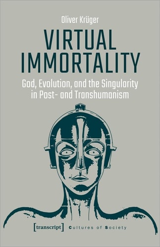 Virtual Immortality God, Evolution, and the Singularity in Post- and Transhumanism