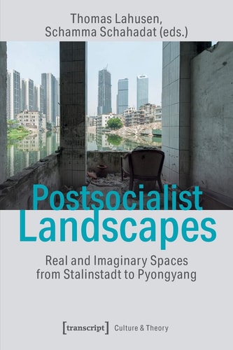 Postsocialist Landscapes Real and Imaginary Spaces from Stalinstadt to Pyongyang
