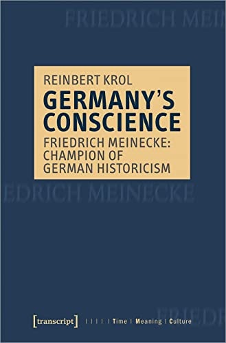 Germany's Conscience Friedrich Meinecke: Champion of German Historicism