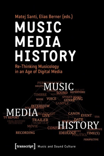 Music - Media - History Re-Thinking Musicology in an Age of Digital Media