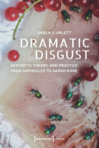 Dramatic Disgust Aesthetic Theory and Practice from Sophocles to Sarah Kane