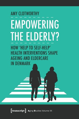 Empowering the Elderly? How ›Help to Self-Help‹ Health Interventions Shape Ageing and Eldercare in Denmark