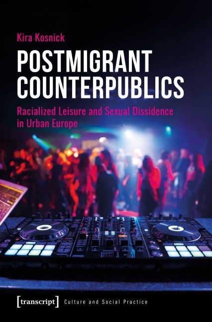 Postmigrant Counterpublics: Racialized Leisure and Sexual Dissidence in Urban Europe