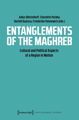 Entanglements of the Maghreb Cultural and Political Aspects of a Region in Motion