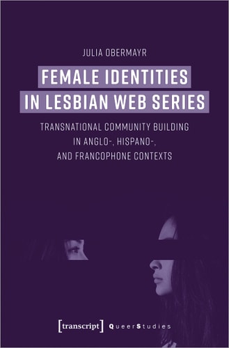 Female Identities in Lesbian Web Series Transnational Community Building in Anglo-, Hispano-, and Francophone Contexts