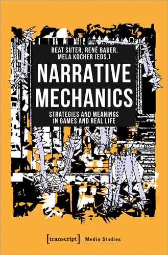 Narrative Mechanics Strategies and Meanings in Games and Real Life