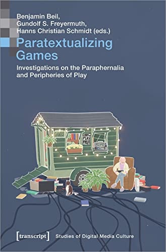 Paratextualizing Games Investigations on the Paraphernalia and Peripheries of Play