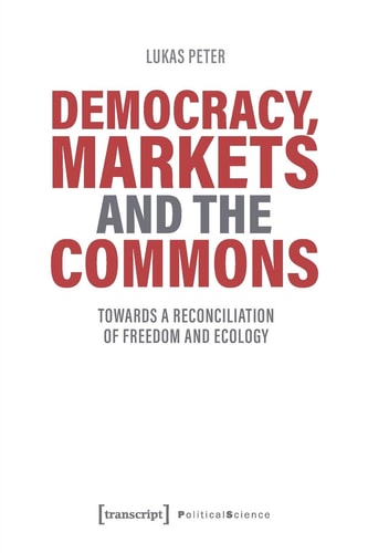 Democracy, Markets and the Commons Towards a Reconciliation of Freedom and Ecology
