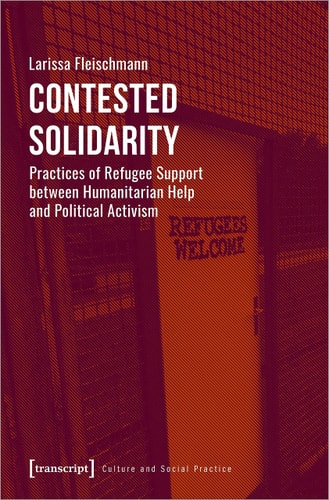 Contested Solidarity Practices of Refugee Support Between Humanitarian Help and Political Activism