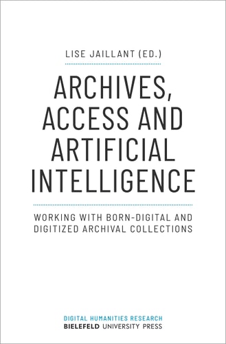 Archives, Access and Artificial Intelligence Working with Born-Digital and Digitized Archival Collections
