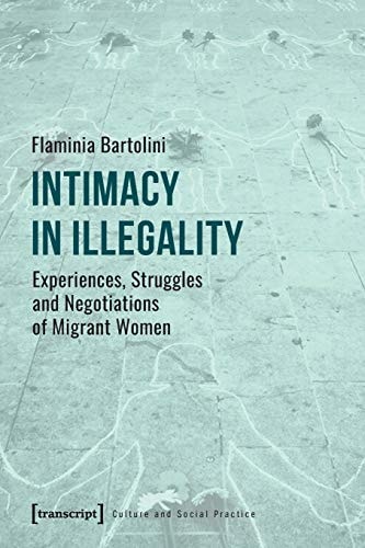 Intimacy in Illegality Experiences, Struggles and Negotiations of Migrant Women
