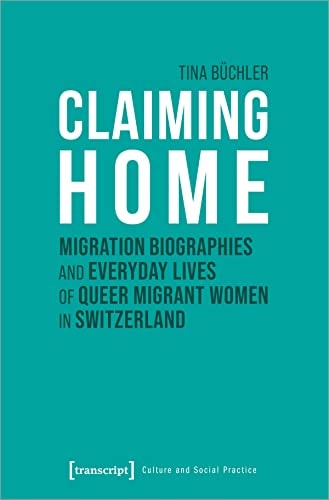 Claiming Home Migration Biographies and Everyday Lives of Queer Migrant Women in Switzerland