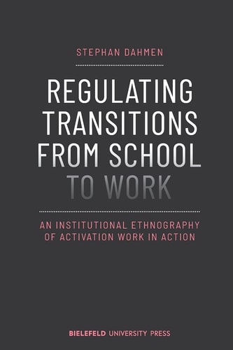 Regulating Transitions from School to Work An Institutional Ethnography of Activation Work in Action