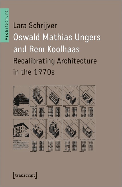 Oswald Mathias Ungers and Rem Koolhaas Recalibrating Architecture in the 1970s