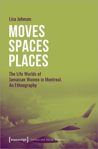 Moves - Spaces - Places The Life Worlds of Jamaican Women in Montreal : an Ethnography