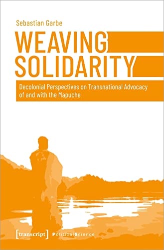 Weaving Solidarity Decolonial Perspectives on Transnational Advocacy of and with the Mapuche