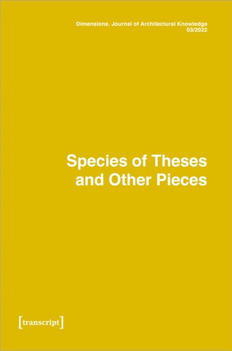 Dimensions. Journal of Architectural Knowledge Vol. 2, No. 3/2022: Species of Theses and Other Pieces