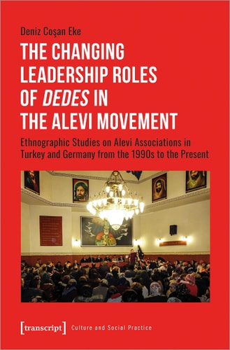 The Changing Leadership Roles of Dedes in the Alevi Movement Ethnographic Studies on Alevi Associations in Turkey and Germany from the 1990s to the Present