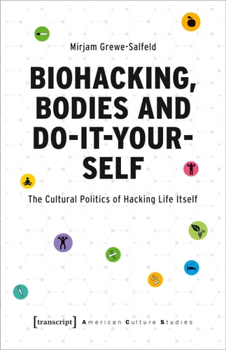 Biohacking, Bodies and Do-It-Yourself The Cultural Politics of Hacking Life Itself