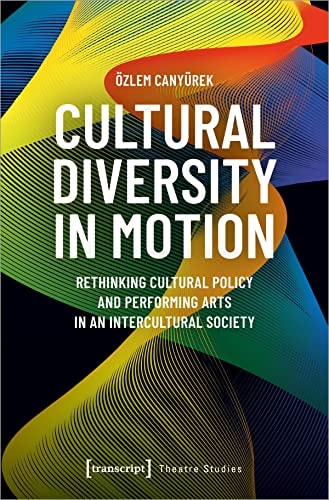 Cultural Diversity in Motion Rethinking Cultural Policy and Performing Arts in an Intercultural Society