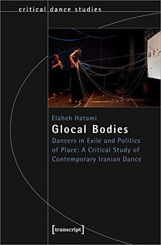 Glocal Bodies Dancers in Exile and Politics of Place: a Critical Study of Contemporary Iranian Dance