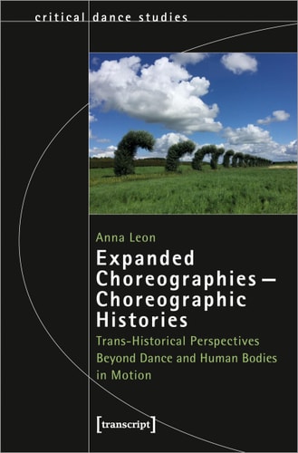 Expanded Choreographies - Choreographic Histories Trans-Historical Perspectives Beyond Dance and Human Bodies in Motion