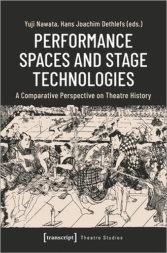 Performance Spaces and Stage Technologies A Comparative Perspective on Theatre History