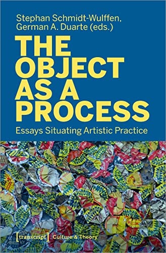The Object as a Process Essays Situating Artistic Practice
