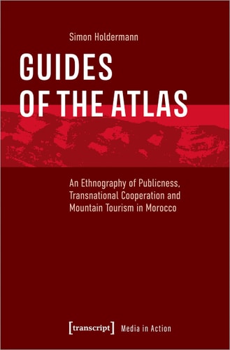 Guides of the Atlas An Ethnography of Publicness, Transnational Cooperation and Mountain Tourism in Morocco
