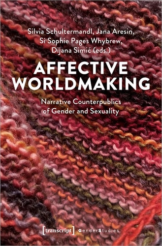 Affective Worldmaking Narrative Counterpublics of Gender and Sexuality