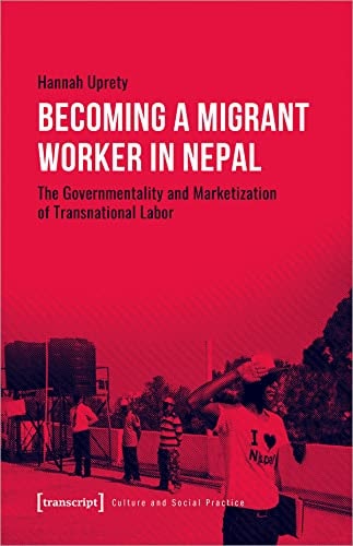 Becoming a Migrant Worker in Nepal The Governmentality and Marketization of Transnational Labor