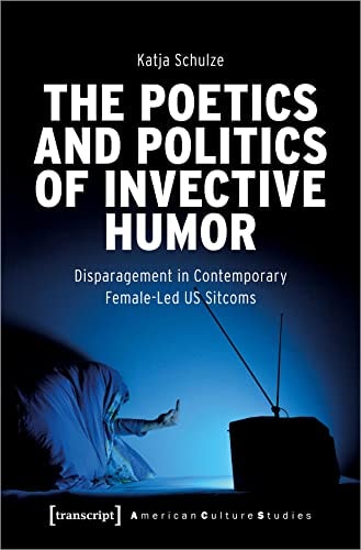 The Poetics and Politics of Invective Humor Disparagement in Contemporary Female-Led US Sitcoms